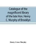 Catalogue of the magnificent library of the late Hon. Henry C. Murphy of Brooklyn, Long Island, consisting almost wholly of Americana or books relatin