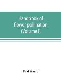 Handbook of flower pollination: based upon Hermann Müller's work 'The fertilisation of flowers by insects' (Volume I)
