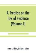 A treatise on the law of evidence; being a consideration of the nature and general principles of evidence, the instruments of evidence and the rules g