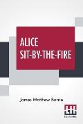Alice Sit-By-The-Fire: The Plays Of J. M. Barrie