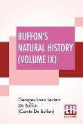 Buffon's Natural History (Volume IX): Containing A Theory Of The Earth Translated With Noted From French By James Smith Barr In Ten Volumes (Vol. IX.)