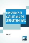 Conspiracy Of Catiline And The Jurgurthine War: Literally Translated With Explanatory Notes By The Rev. John Selby Watson
