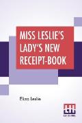 Miss Leslie's Lady's New Receipt-Book: A Useful Guide For Large Or Small Families, Containing Directions For Cooking, Preserving, Pickling
