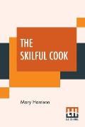 The Skilful Cook: A Practical Manual Of Modern Experience