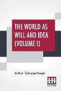 The World As Will And Idea (Volume I): Translated From The German By R. B. Haldane, M.A. And J. Kemp, M.A.; In Three Volumes - Vol. I.