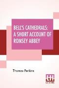 Bell's Cathedrals: A Short Account Of Romsey Abbey - A Description Of The Fabric And Notes On The History Of The Convent Of SS. Mary & Et
