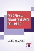 Chips From A German Workshop (Volume III): Vol. III. - Essays On Literature, Biography, And Antiquities.