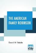 The American Family Robinson: Or, The Adventures Of A Family Lost In The Great Desert Of The West.
