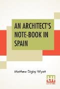 An Architect's Note-Book In Spain: Principally Illustrating The Domestic Architecture Of That Country.
