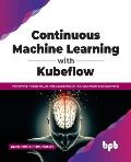 Continuous Machine Learning with Kubeflow: Performing Reliable Mlops with Capabilities of Tfx, Sagemaker and Kubernetes