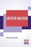 Arthur Machen: A Novelist Of Ecstasy And Sin With Two Uncollected Poems By Arthur Machen