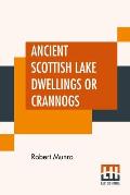 Ancient Scottish Lake Dwellings Or Crannogs: With A Supplementary Chapter On Remains Of Lake-Dwellings In England