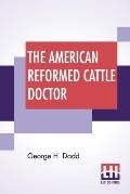 The American Reformed Cattle Doctor: Containing The Necessary Information For Preserving The Health And Curing The Diseases Of Oxen, Cows, Sheep