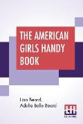 The American Girls Handy Book: How To Amuse Yourself And Others
