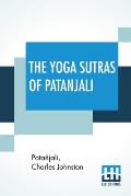 The Yoga Sutras Of Patanjali: The Book Of The Spiritual Man, An Interpretation By Charles Johnston