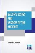 Bacon's Essays And Wisdom Of The Ancients: With A Biographical Notice By A. Spiers Preface By B. Montagu, And Notes By Different Writers