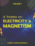 A Treatise on Electricity & Magnetism VOLUME 1