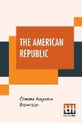 The American Republic: Its Constitution, Tendencies, And Destiny.