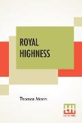Royal Highness: Translated From The German Of Thomas Mann By A. Cecil Curtis