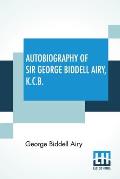 Autobiography Of Sir George Biddell Airy, K.C.B.: Edited By Wilfrid Airy