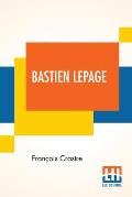 Bastien Lepage: (1848-1884) By Fr. Crastre Translated From The French By Frederic Taber Cooper Edited By M. Henry Roujon