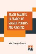 Beach Rambles In Search Of Seaside Pebbles And Crystals: With Some Observations On The Origin Of The Diamond And Other Precious Stones.
