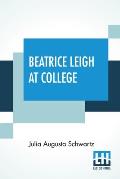 Beatrice Leigh At College: A Story For Girls
