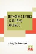 Beethoven's Letters (1790-1826) (Volume I): From The Collection Of Dr. Ludwig Nohl. Also His Letters To The Archduke Rudolph, Cardinal-Archbishop Of O