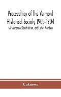 Proceedings of the Vermont Historical Society 1903-1904 with Amended Constitution, and List of Members