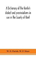 A dictionary of the Kentish dialect and provincialisms in use in the County of Kent