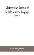A Comparative Grammar Of the Indo-Germanic languages a concise exposition of the history of Sanskrit, Old Iranian (Avestic and old Persian), Old Armen