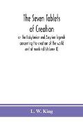 The seven tablets of creation: or The Babylonian and Assyrian legends concerning the creation of the world and of mankind (Volume II)
