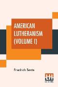American Lutheranism (Volume I): Early History Of American Lutheranism And The Tennessee Synod