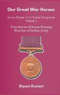 Our Great War Heroes: Seven Param Vir Chakra Recipients - Vol 1 (True Stories of Seven Flaming Warriors of Indian Army)