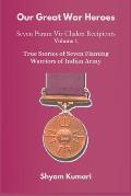 Our Great War Heroes: Seven Param Vir Chakra Recipients - Vol 1 (True Stories of Seven Flaming Warriors of Indian Army)