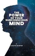 The Power of Your Subconscious Mind: The Power Of Your Subconscious Mind: Joseph Denis Murphy dives into Psychology, Philosophy, and Spirituality