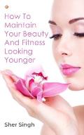 How To Maintain Your Beauty And Fitness Looking Younger