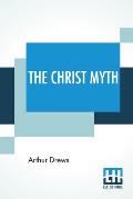 The Christ Myth: Translated From The Third Edition (Revised And Enlarged) By C. Delisle Burns, M.A.