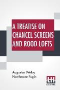 A Treatise On Chancel Screens And Rood Lofts: Their Antiquity, Use, And Symbolic Signification