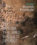 Carte Blanche ? Manish Pushkale: To Whom the Bird Should Speak?