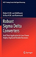 Robust SIGMA Delta Converters: And Their Application in Low-Power Highly-Digitized Flexible Receivers
