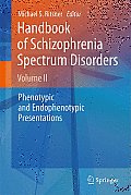 Handbook of Schizophrenia Spectrum Disorders, Volume 2: Phenotypic and Endophenotypic Presentations
