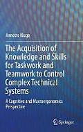 The Acquisition of Knowledge and Skills for Taskwork and Teamwork to Control Complex Technical Systems: A Cognitive and Macroergonomics Perspective