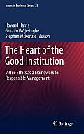The Heart of the Good Institution: Virtue Ethics as a Framework for Responsible Management