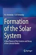Formation of the Solar System: A New Theory of the Creation and Decay of the Celestial Bodies