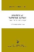 Politics as Rational Action: Essays in Public Choice and Policy Analysis