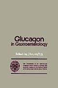 Glucagon in Gastroenterology: The Proceedings of an International Workshop Held in Madrid on 31 May 1978 Under the Auspices of the Medical School of