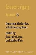 Quantum Mechanics, a Half Century Later: Papers of a Colloquium on Fifty Years of Quantum Mechanics, Held at the University Louis Pasteur, Strasbourg,