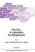 The Sun: A Laboratory for Astrophysics