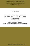 Alternative Action Theory: Simultaneously a Critique of Georg Henrik Von Wright's Practical Philosophy